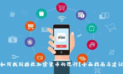 如何找到接收加密货币的银行？全面指南与建议