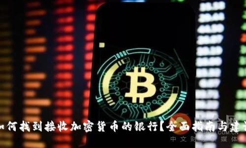 如何找到接收加密货币的银行？全面指南与建议
