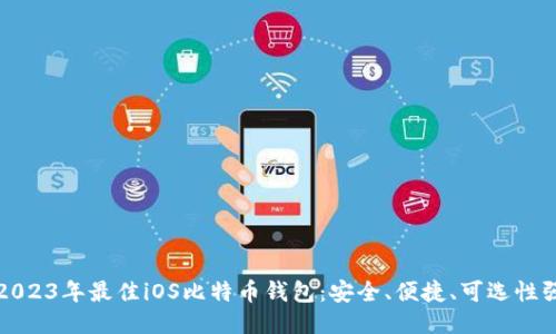2023年最佳iOS比特币钱包：安全、便捷、可选性强