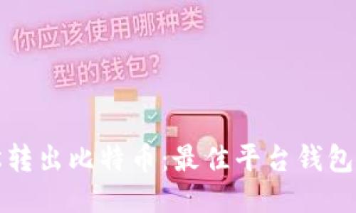 如何轻松转出比特币:最佳平台钱包使用指南