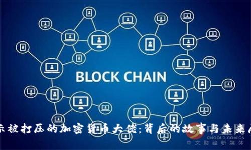 揭示被打压的加密货币大佬:背后的故事与未来展望