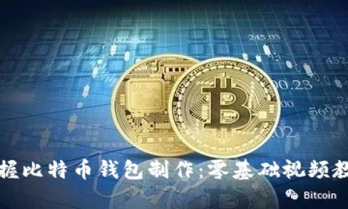 轻松掌握比特币钱包制作:零基础视频教学指南