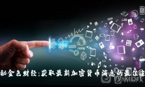 探秘金色财经:获取最新加密货币消息的最佳途径