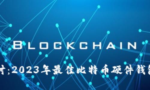 深入探讨：2023年最佳比特币硬件钱包大盘点