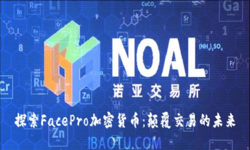 探索FacePro加密货币：颠覆交易的未来