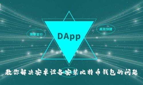 教你解决安卓设备安装比特币钱包的问题