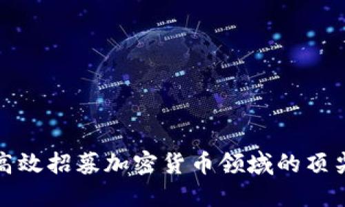 如何高效招募加密货币领域的顶尖人才