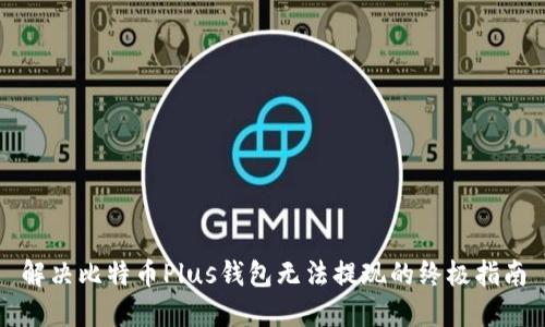 解决比特币Plus钱包无法提现的终极指南