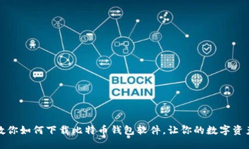 一步步教你如何下载比特币钱包软件，让你的数字资产更安全