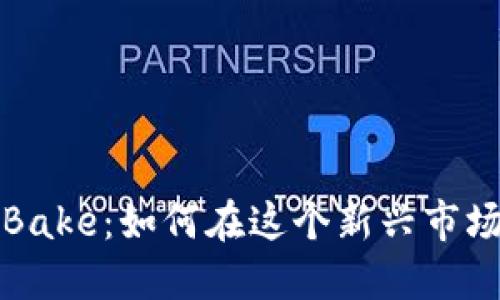 揭秘加密货币Bake：如何在这个新兴市场中投资和获利