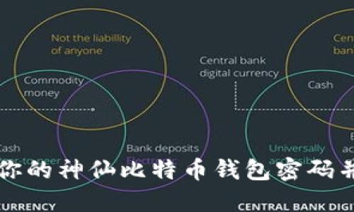 如何安全管理你的神仙比特币钱包密码并保护你的资产