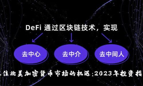 抓住北美加密货币市场的机遇：2023年投资指南