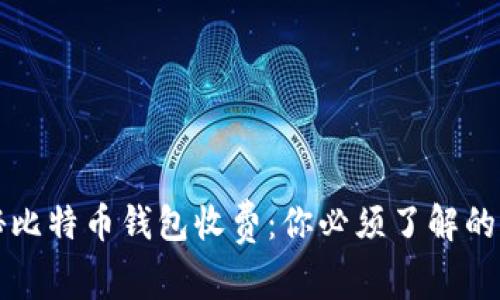揭秘比特币钱包收费：你必须了解的真相