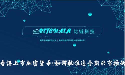 揭秘香港上市加密货币:如何抓住这个新兴市场的机会