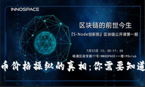 揭开加密货币价格操纵的真相：你需要知道的五件事情