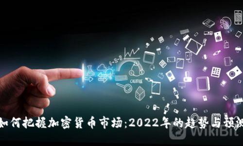 如何把握加密货币市场：2022年的趋势与预测