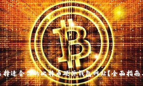 如何选择适合你的比特币硬件钱包网站?全面指南与建议