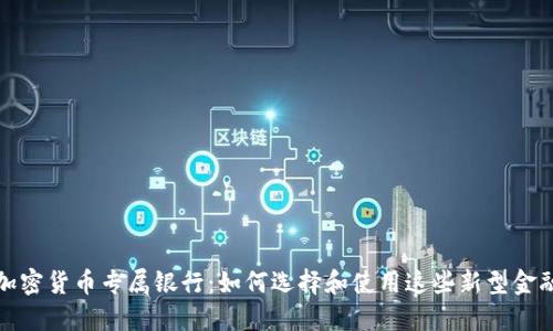探索加密货币专属银行：如何选择和使用这些新型金融机构