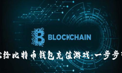 如何轻松给比特币钱包充值游戏：一步步带你上路