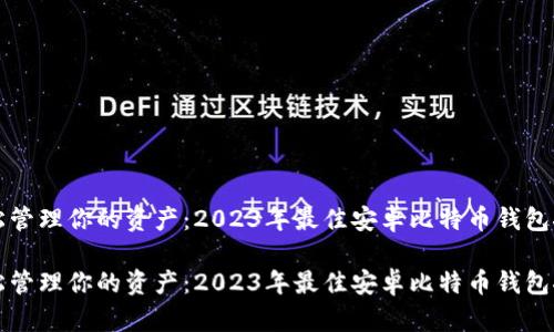 轻松管理你的资产：2023年最佳安卓比特币钱包推荐

轻松管理你的资产：2023年最佳安卓比特币钱包推荐