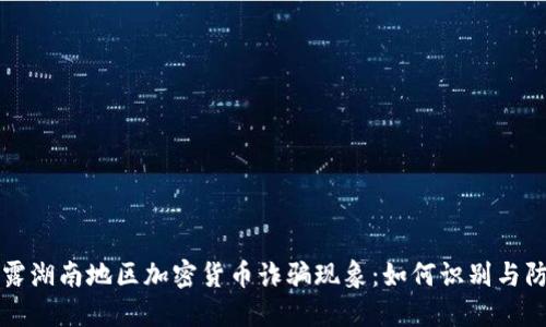 揭露湖南地区加密货币诈骗现象：如何识别与防范