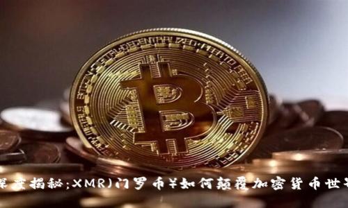 深度揭秘：XMR（门罗币）如何颠覆加密货币世界