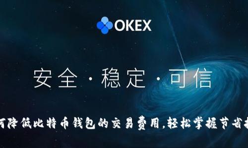 如何降低比特币钱包的交易费用,轻松掌握节省技巧