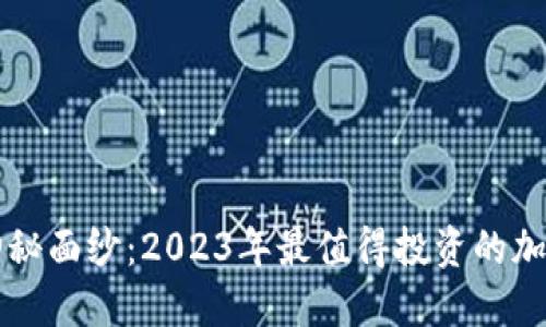揭开神秘面纱：2023年最值得投资的加密货币
