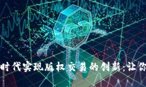 如何在加密货币时代实现版权交易的创新：让你的创意之作闪耀