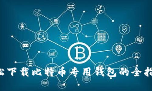 轻松下载比特币专用钱包的全指南！