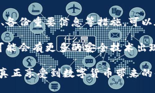 比特币钱包：避免盗用的实用指南

比特币钱包, 盗用, 加密货币, 安全性, 数字资产/guanjianci

比特币钱包的概述

首先，咱们得聊聊比特币钱包是什么。简单来说，这是一种存储比特币等加密货币的工具，类似于传统钱包存放现金一样。不过，钱包的形式多样，可以是软件、硬件，甚至纸质。每一种形式都有不同的安全特性和使用方便程度。

比特币钱包为什么会被盗用？

说到“盗用”，许多人可能会想，钱包不就是用来存钱的吗？确实，这种想法在传统金融中是成立的，但在加密货币的世界里，事情就复杂多了。了解比特币钱包被盗的原因，是保护自己资产的第一步。

1. **网络安全漏洞**：许多比特币钱包是通过互联网连接的，这就意味着，它们可能遭遇黑客攻击。如果钱包的安全性没有做好，黑客就可以通过各种手段盗取你的资产。

2. **用户失误**：其实，很多时候并不是钱包本身出问题，而是用户操作不当。例如，使用简单易猜的密码，或是在不安全的网络环境中访问钱包，这些行为都可能导致钱包被盗。

3. **恶意软件**：如果你的电脑感染了恶意软件，这些软件可能会偷偷监控你的操作，甚至窃取你的私钥和助记词，从而拿到你的资产。

如何保护比特币钱包的安全性？

既然知道了哪些因素可能导致钱包被盗，那我们就要想办法来防范了。这里有一些实用的建议：

1. **选择安全的钱包**：在选择比特币钱包时，最好选择知名度高、口碑好的钱包。许多钱包提供了多重身份验证、多重签名等额外安全层级，选择这样的钱包可以大大降低被盗风险。

2. **强密码和二次验证**：设置强密码是最基本的一步。使用包含字母、数字和特殊字符的复杂密码，并保证密码不与其他账户相同。同时，启用二次验证，虽然这会增加点麻烦，但能显著提升安全性。

3. **定期备份**：定期备份你的钱包数据，尤其是私钥和助记词。这些信息就像你的钥匙，一旦丢失，可能永远无法找回。

4. **谨慎下载软件**：确保你下载的钱包应用来源安全。通过官方网站下载，并确保保持软件更新，以免漏洞被恶意利用。

5. **远离公共网络**：在公共场所使用金融类软件时要格外小心，避免在公共Wi-Fi下访问你的比特币钱包，这样可以减少被攻击的风险。

不同类型钱包的安全性比较

市面上有很多种比特币钱包，各有其安全性。下面是一些常见钱包类型的对比：

1. **热钱包**：比如交易所钱包着重于便捷性，适合日常交易，但相对不够安全。

2. **冷钱包**：如硬件钱包和纸钱包，适合长期存储，安全性高。不连网的状态几乎消除了被盗的风险，但使用时相对比较麻烦。

3. **移动钱包和桌面钱包**：这类钱包在安全性和便捷性之间取得了平衡，适合普通用户使用，但还是需要谨慎操作。

面对盗用时该如何应对？

如果不幸遭遇了盗用该怎么办？这可能是大家最担心的事情。首先，保持冷静，及时采取措施：

1. **立即更换密码**：如果你怀疑自己的钱包被盗，第一时间要更改相关密码，尽量避免更大的损失。

2. **联系钱包客服**：许多知名钱包提供客服支持，及时联系他们的支持部门，看看有没有办法挽回损失。

3. **报警**：在某些情况下，报警也是必要的，特别是当损失金额较大时，要留存证据。

总结与展望

比特币钱包的安全性不仅关乎技术手段，也关乎用户的操作习惯。通过合理选择钱包、设置强密码、备份重要信息等措施，可以在一定程度上降低盗用的风险。

越来越多的人开始关注加密货币的发展，随着其逐步成熟，安全问题也得到了更大的重视。未来，可能会有更多的安全技术出现，从而使比特币钱包更加安全可靠。

总的来说，了解如何保护比特币钱包的安全，对每位用户来说至关重要。保持警觉、合理操作，才能真正享受到数字货币带来的便利。