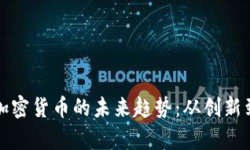 探索全球资讯与加密货币的未来趋势：从创新到监管的全面解析