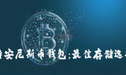 全面探索比特安尼斯币钱包：最佳存储选择与使用指南