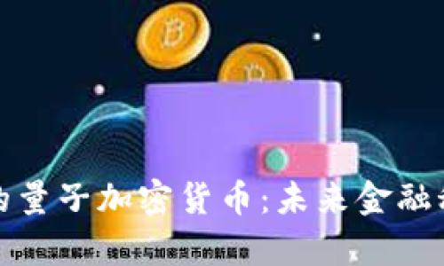 探索美国的量子加密货币：未来金融科技的前沿