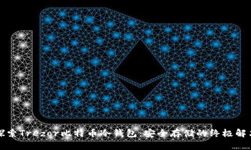 深入探索Trezor比特币冷钱包：安全存储的终极解决方案