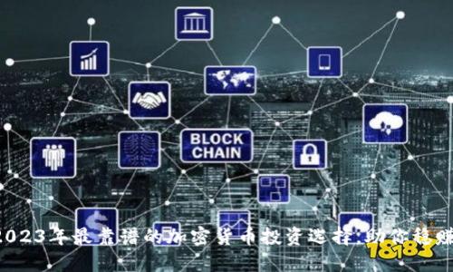 揭秘2023年最靠谱的加密货币投资选择,助你稳赚不赔!