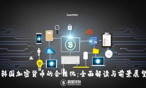 韩国加密货币的合法化:全面解读与前景展望