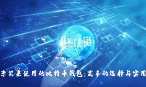 探索李笑来使用的比特币钱包：高手的选择与实用技巧