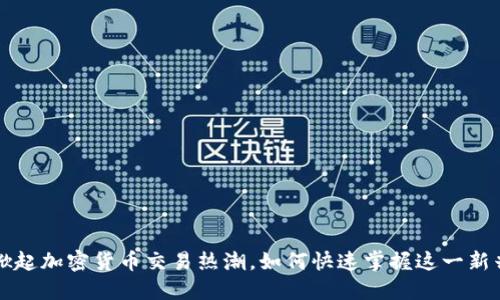非洲掀起加密货币交易热潮,如何快速掌握这一新兴趋势