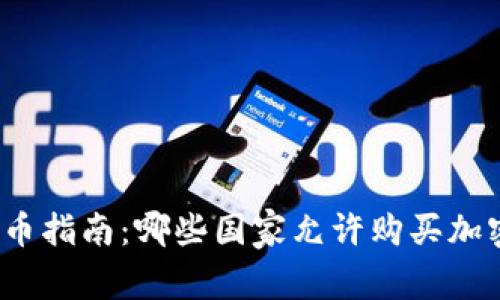 全球购币指南：哪些国家允许购买加密货币？
