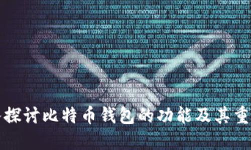 深入探讨比特币钱包的功能及其重要性