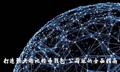 打造强大的比特币钱包：公司版的全面指南