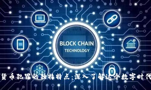 揭示加密货币犯罪的独特特点：深入了解这个数字时代的黑暗面