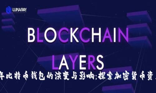 重温11年比特币钱包的演变与影响：探索加密货币资产的历程