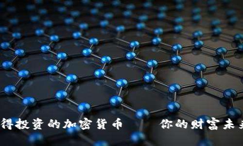 2023年最值得投资的加密货币——你的财富未来从这里开始