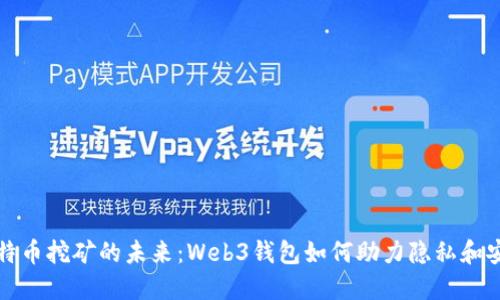 比特币挖矿的未来：Web3钱包如何助力隐私和安全