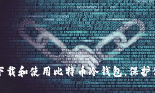 如何安全地下载和使用比特币冷钱包，保护你的数字资产