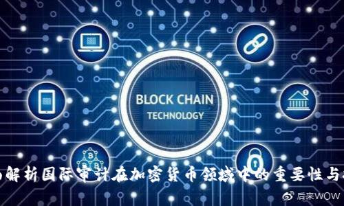 全面解析国际审计在加密货币领域中的重要性与挑战