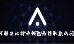 如何解决比特币钱包无法取款的问题？
