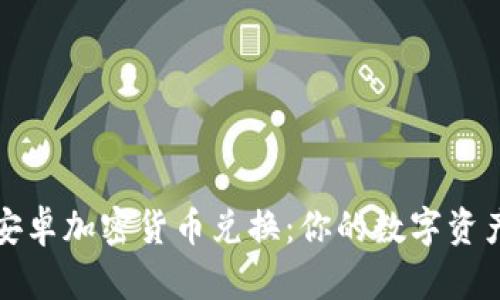 轻松掌握安卓加密货币兑换：你的数字资产转化指南